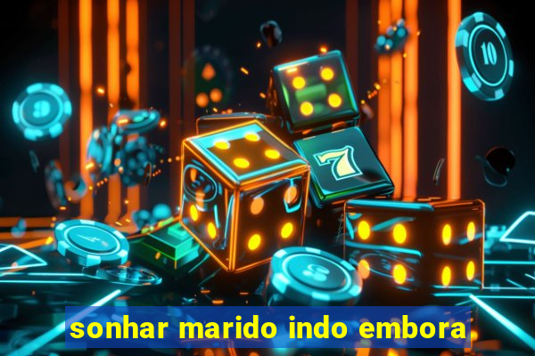 sonhar marido indo embora